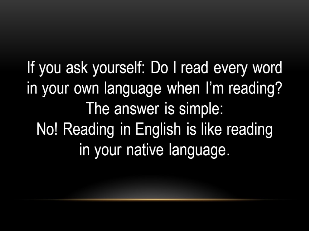 If you ask yourself: Do I read every word in your own language when